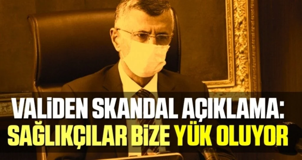 Validen skandal açıklama: Sağlıkçılar bize yük oluyor