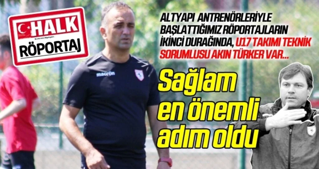 Yılport Samsunspor U17 Takımı Teknik Sorumlusu Akın Türker: Sağlam en önemli adım oldu