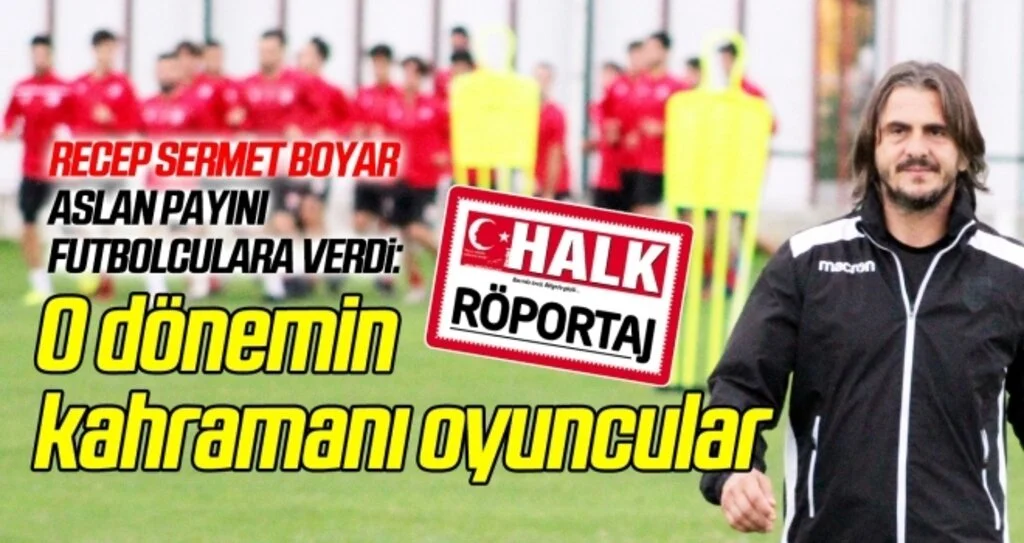 Yılport Samsunspor U19 Takımı Teknik Sorumlusu Recep Sermet Boyar: O dönemin kahramanı oyuncular