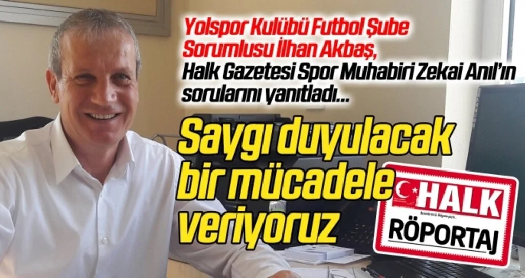 Yolspor Kulübü Futbol Şube Sorumlusu İlhan Akbaş, Halk Gazetesi'ne konuştu
