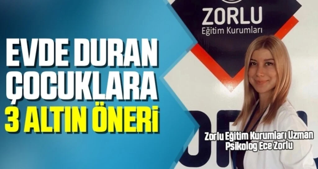 Zorlu Eğitim Kurumları Uzman Psikolog Ece Zorlu: Evde Duran Çocuklara 3 Altın Öneri