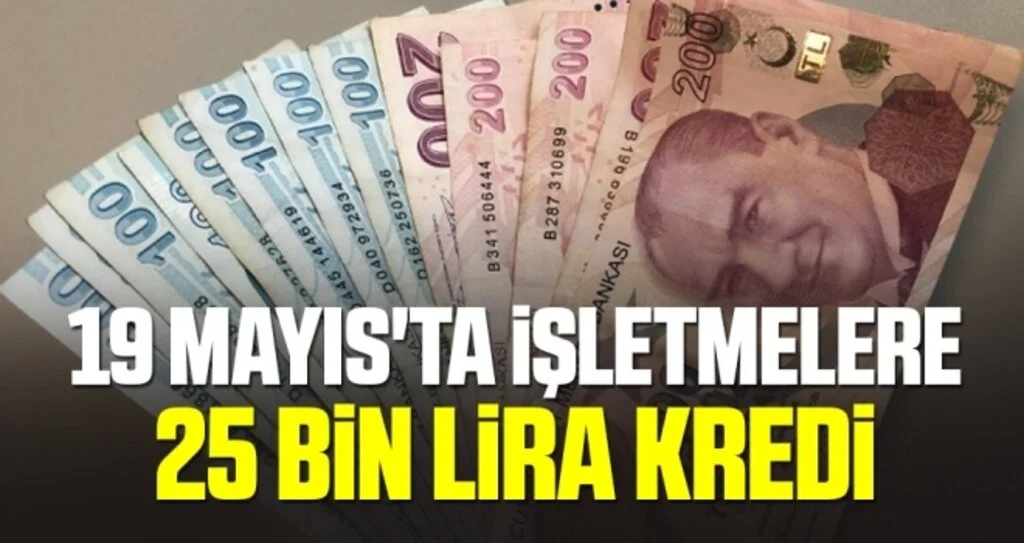 19 Mayıs'ta İşletmelere 25 Bin Lira Kredi