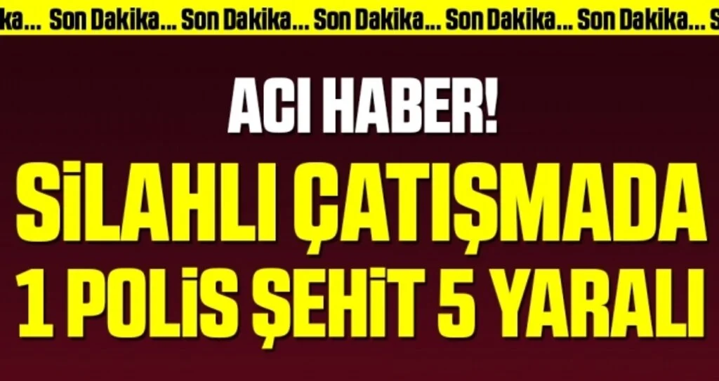 Acı Haber! 1 Polis Memuru Şehit Oldu, 5 Kişi Yaralandı