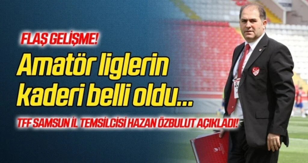 Amatörün kaderi belli oldu! TFF Samsun İl Temsilcisi Özbulut açıkladı...