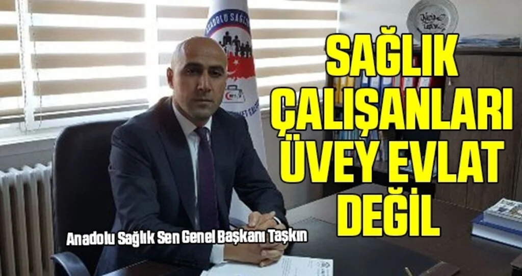 Anadolu Sağlık Sen Genel Başkanı Taşkın: Sağlık çalışanları üvey evlat değil 