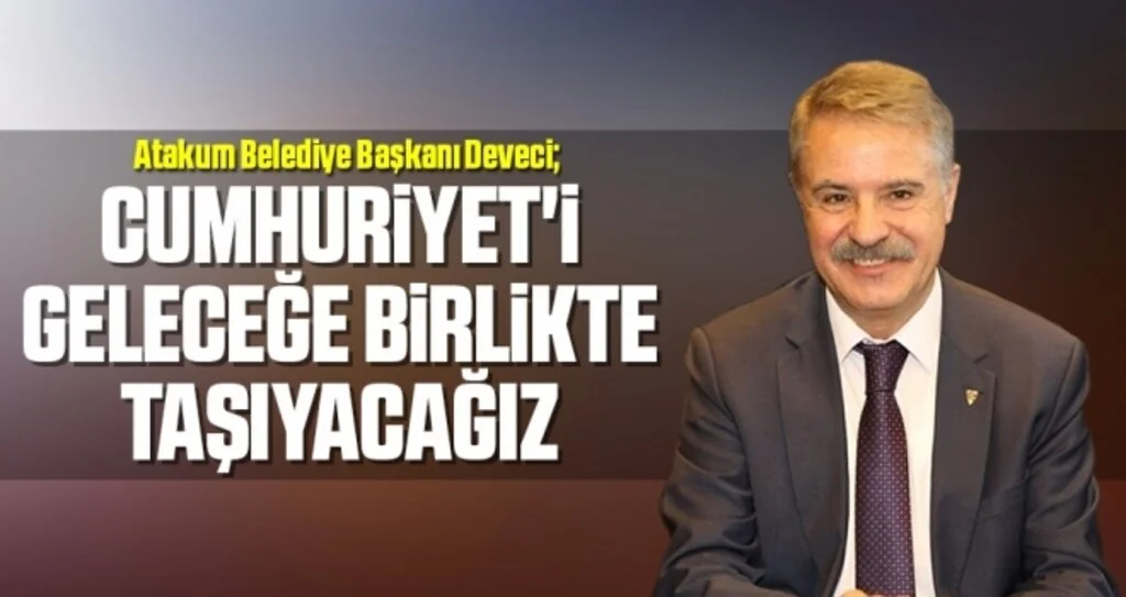 Atakum Belediye Başkanı Deveci: Cumhuriyet'i Geleceğe Birlikte Taşıyacağız