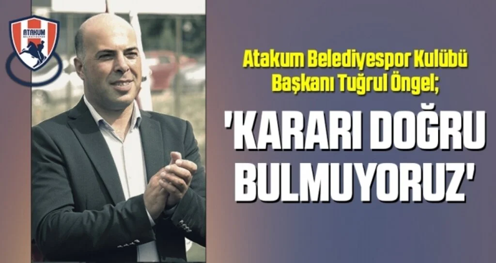 Atakum Belediyespor Kulübü Başkanı Tuğrul Öngel: Kararı Doğru Bulmuyoruz