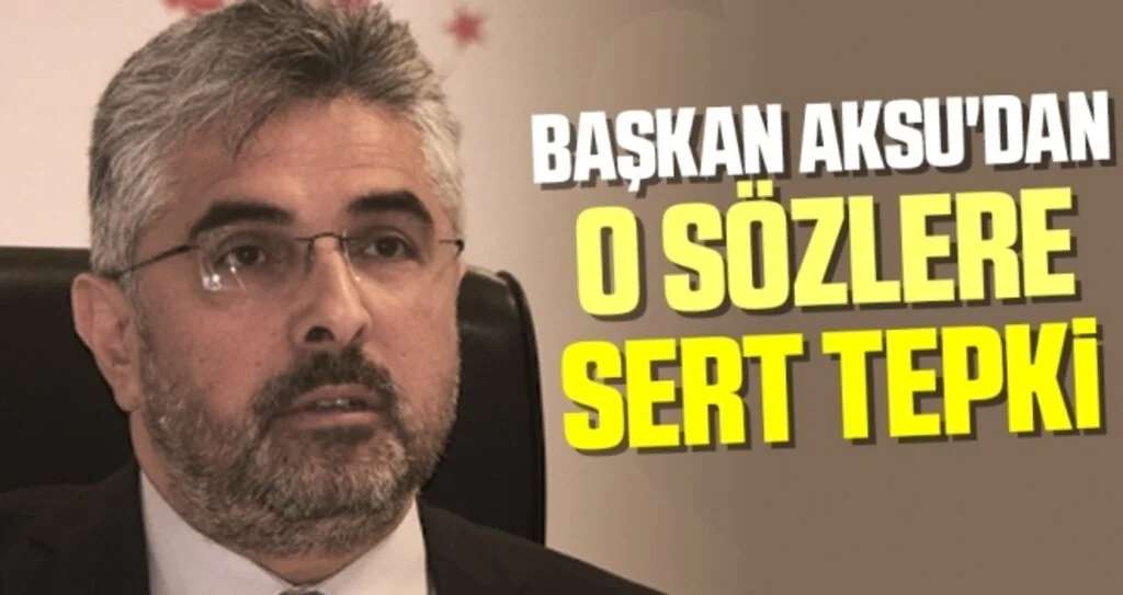 Başkan Aksu'dan O Sözlere Sert Tepki