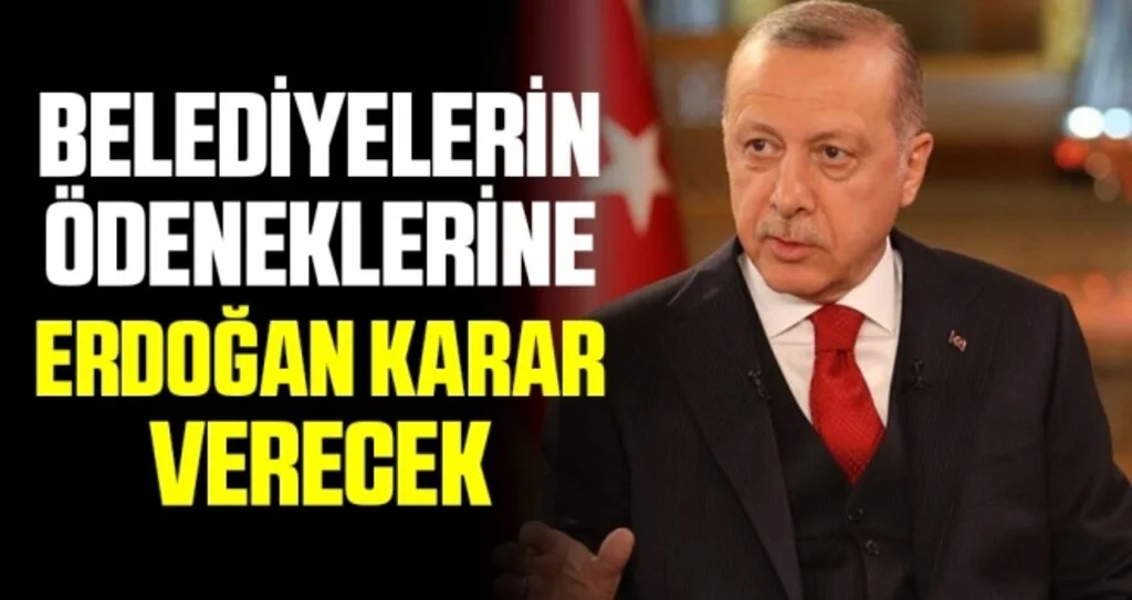 Belediyelerin ödeneklerine Erdoğan karar verecek