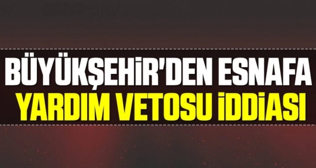 Büyükşehir'den Esnafa Yardım Vetosu İddiası