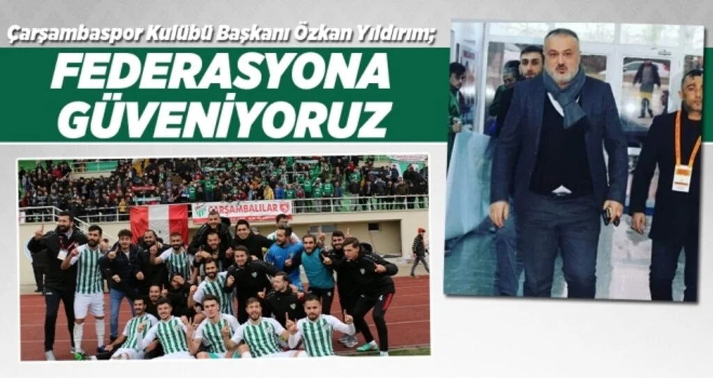 Çarşambaspor Kulübü Başkanı Özkan Yıldırım: Federasyona Güveniyoruz