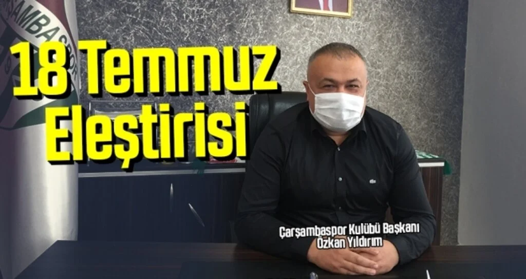 Çarşambaspor Kulübü Başkanı Özkan Yıldırım'dan 18 Temmuz Eleştirisi