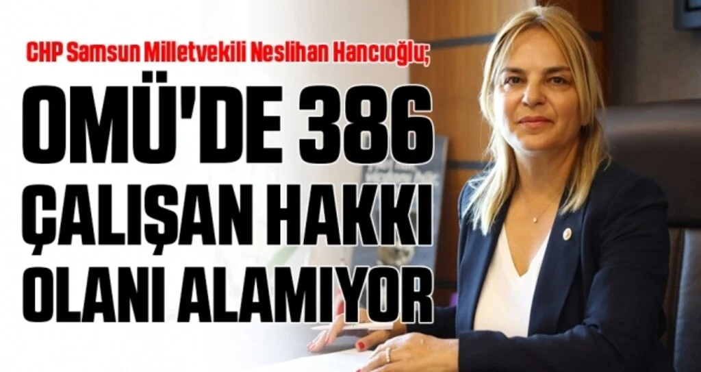 CHP Milletvekili Hancıoğlu: OMÜ'de 386 çalışan hakkı olanı alamıyor