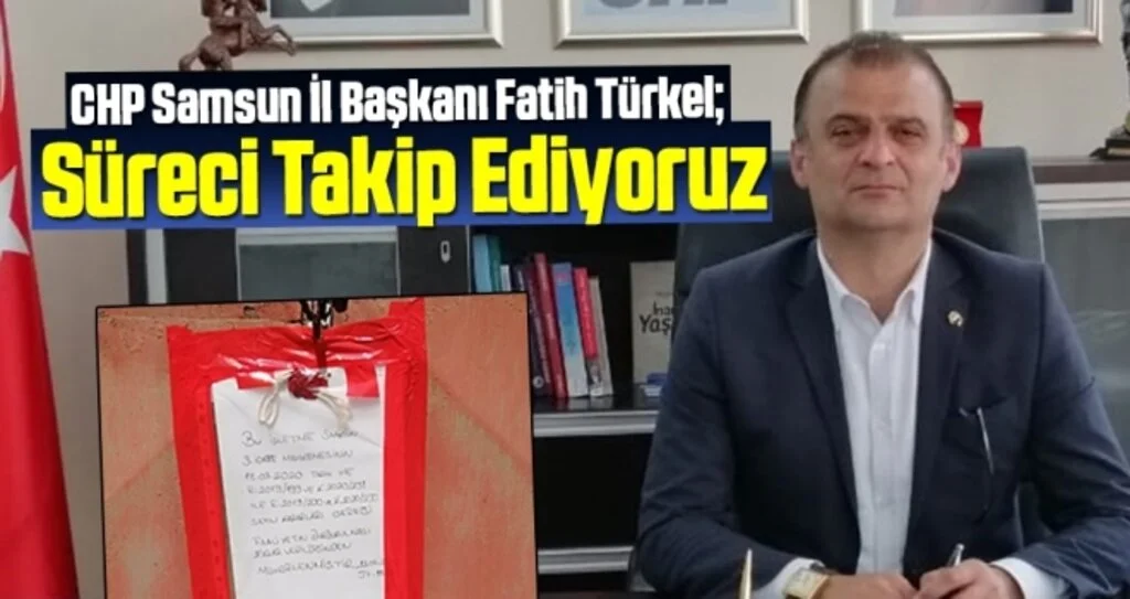 CHP Samsun İl Başkanı Fatih Türkel: Süreci Takip Ediyoruz