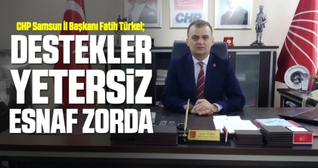 CHP Samsun İl Başkanı Türkel: Destekler Yetersiz Esnaf Zorda
