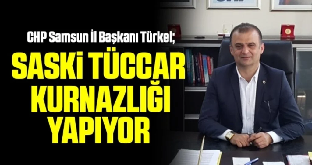 CHP Samsun İl Başkanı Türkel: SASKİ Tüccar Kurnazlığı Yapıyor