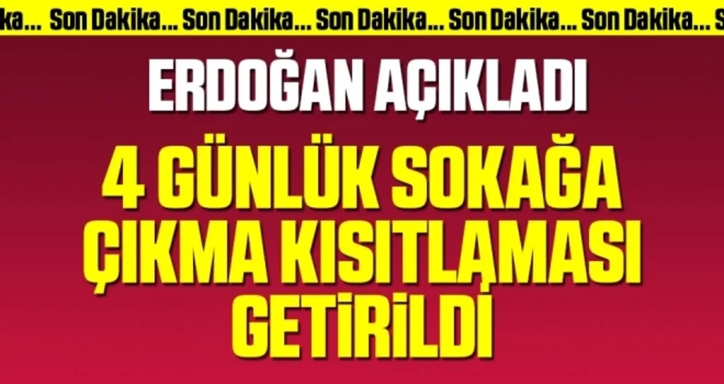 Cumhurbaşkanı Erdoğan Açıkladı! 4 Günlük Sokağa Çıkma Kısıtlaması Getirildi
