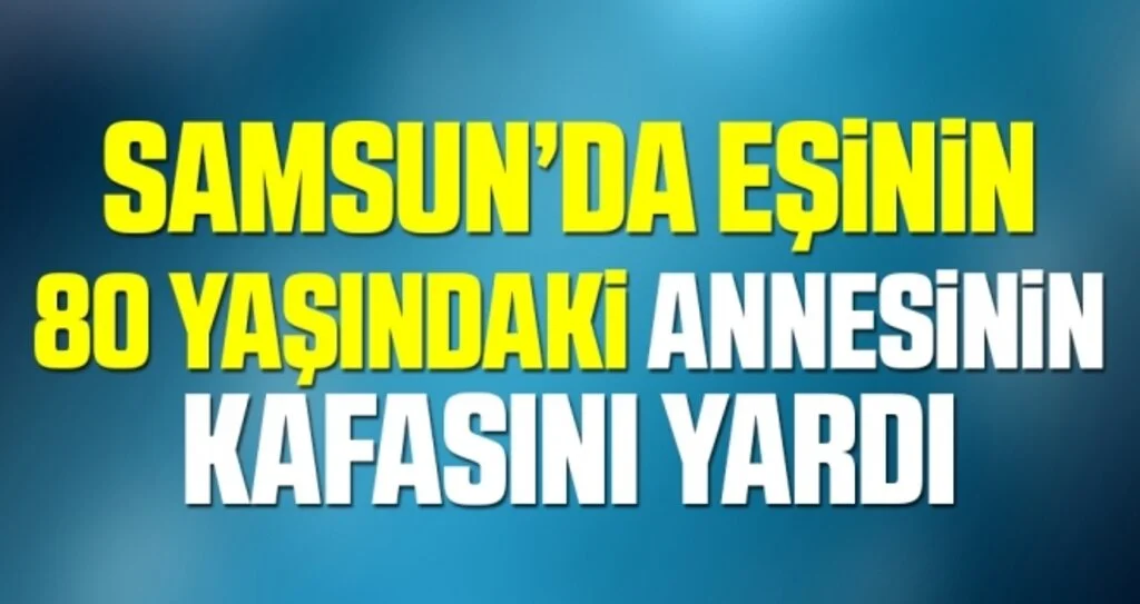Eşinin 80 yaşındaki annesinin kafasını yardı, tutuklandı
