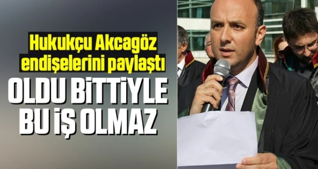 Hukukçu Akcagöz Endişelerini Paylaştı