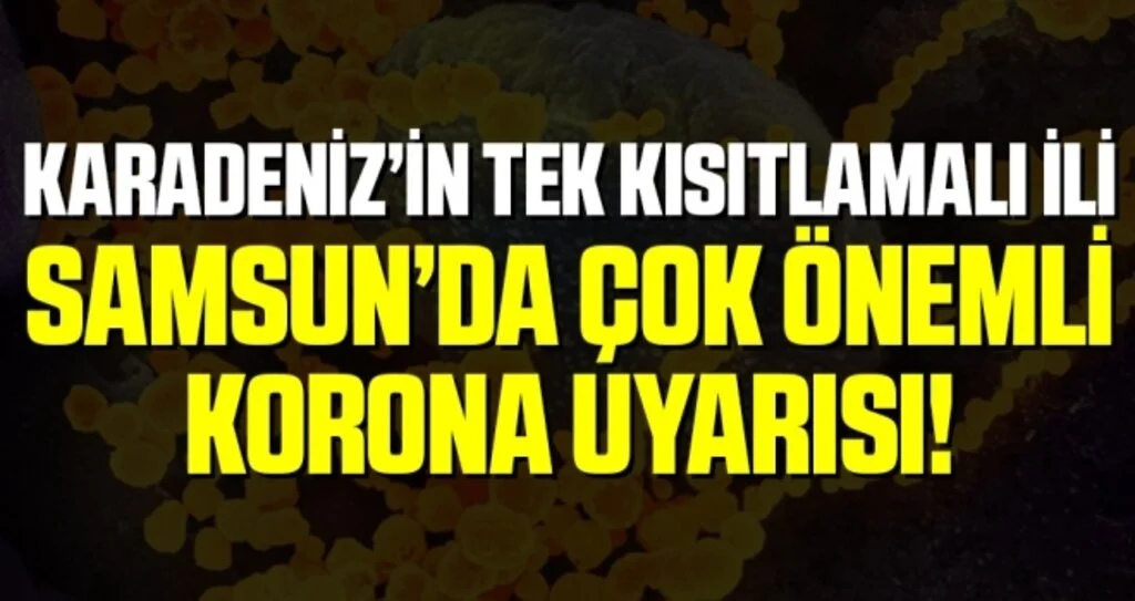 Karadeniz’in tek kısıtlamalı ili Samsun’da çok önemli korona uyarısı