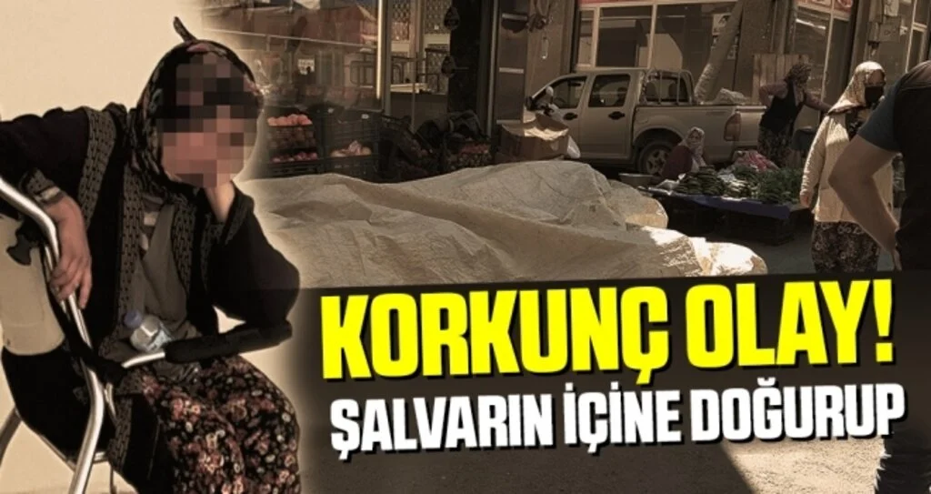 Korkunç olay! Pazarcı kadın şalvarın içinde doğurdu, bebeği tezgahın altına attı