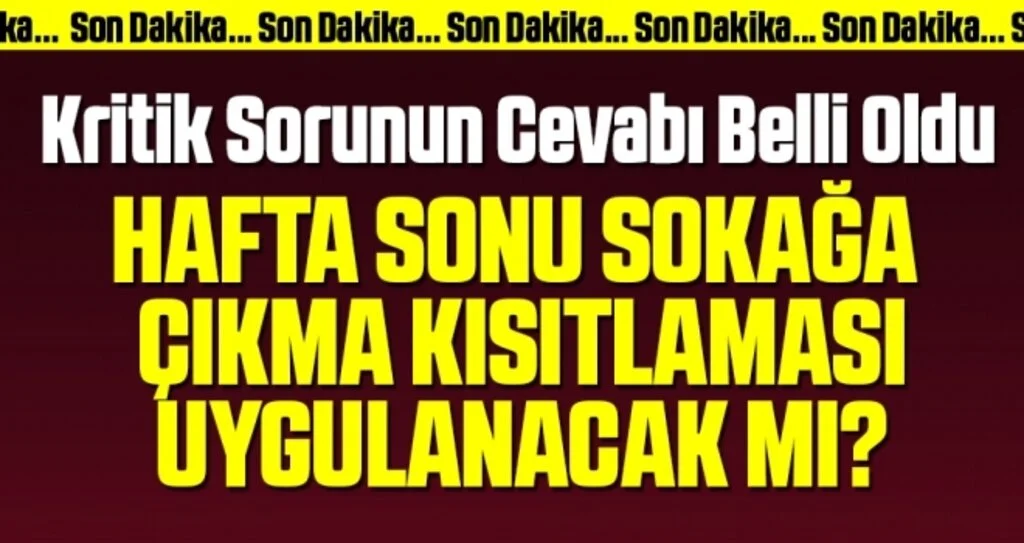 Kritik Sorunun Cevabı Belli Oldu! Hafta Sonu Sokağa Çıkma Kısıtlaması Uygulanacak Mı?