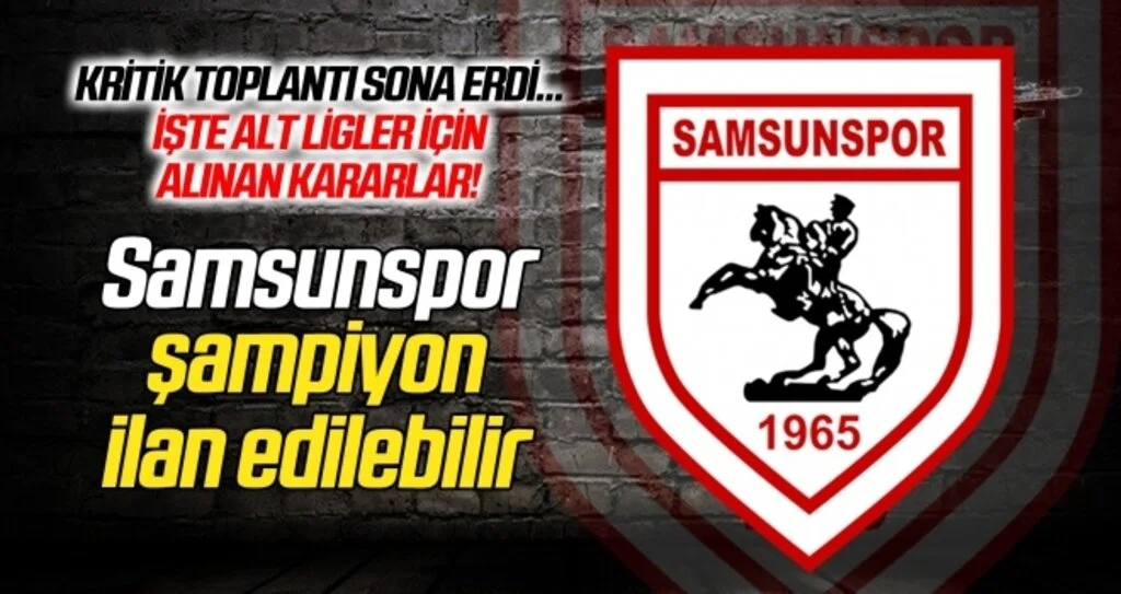 Kritik toplantı sona erdi! Samsunspor şampiyon ilan edilebilir