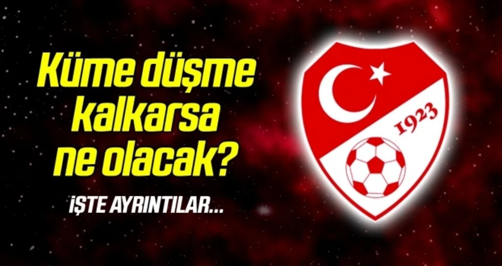 Küme düşme kalkarsa ne olacak?