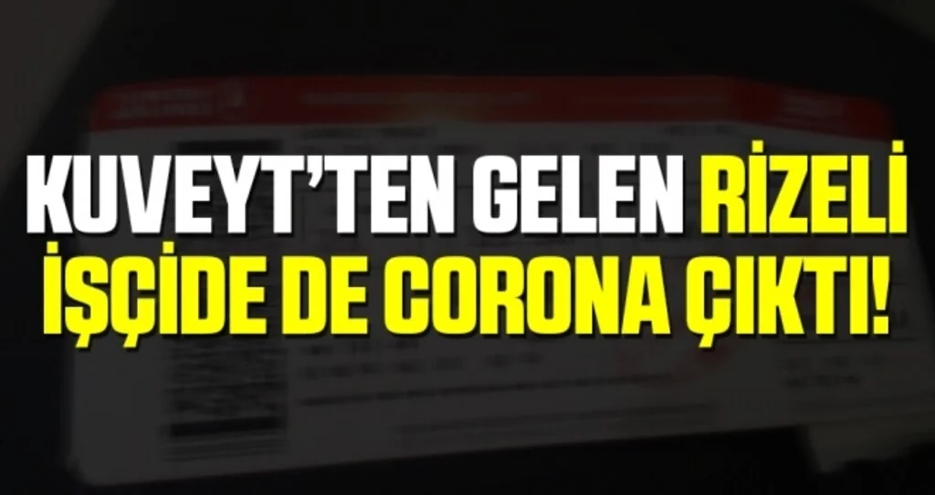 Kuveyt’ten gelen Rizeli işçide de corona çıktı!