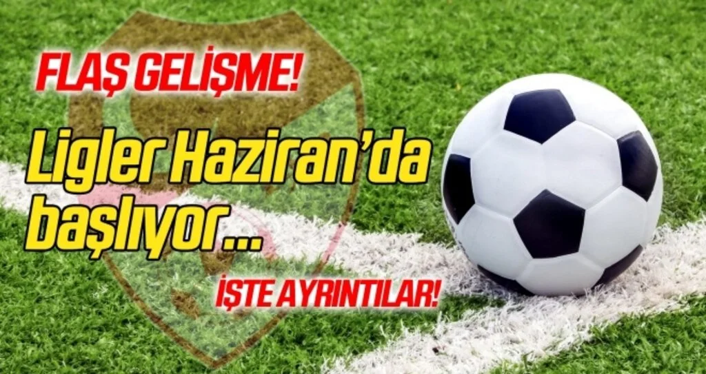 Ligler Haziran ayında başlıyor