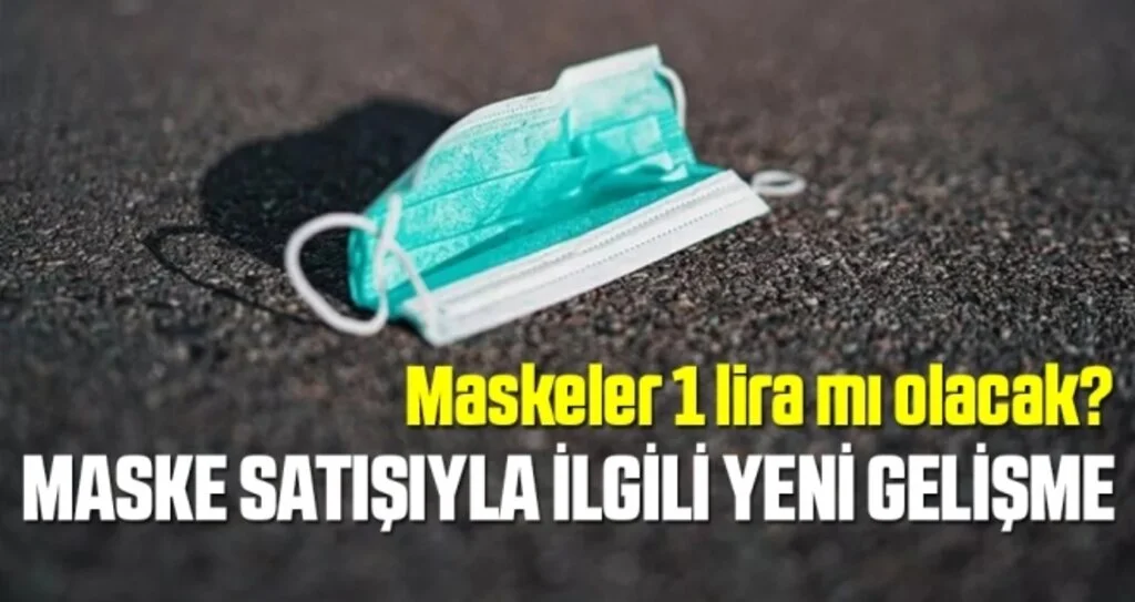 Maskeler 1 lira mı olacak? Maske satışıyla ilgili yeni gelişme
