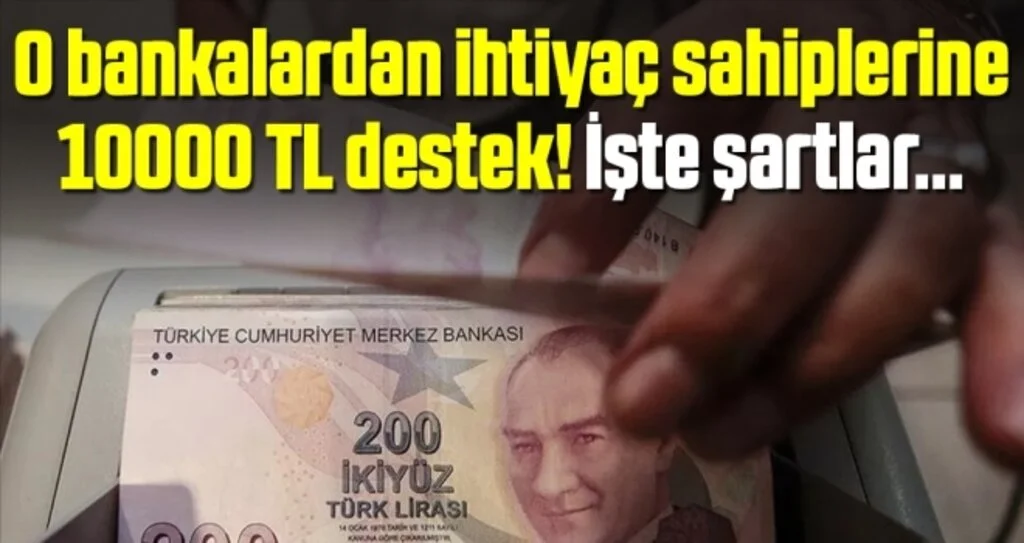 O bankalardan ihtiyaç sahiplerine 10000 TL destek! İşte şartlar...