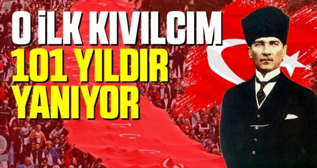 O İLK KIVILCIM 101 YILDIR YANIYOR 