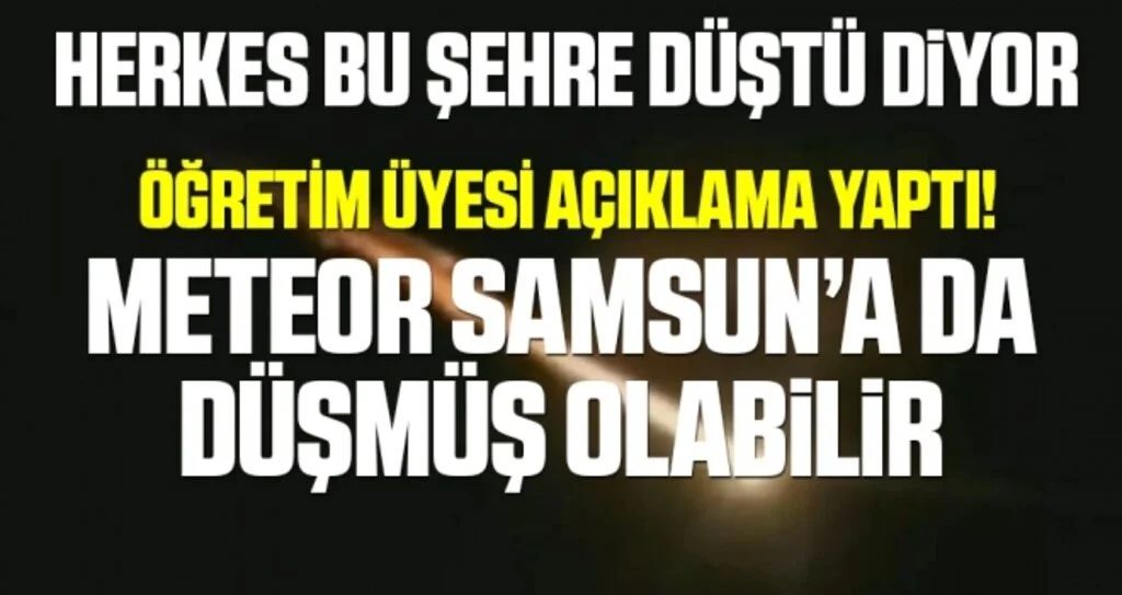 Öğretim Üyesi Açıklama Yaptı! Meteor Samsun'a da Düşmüş Olabilir
