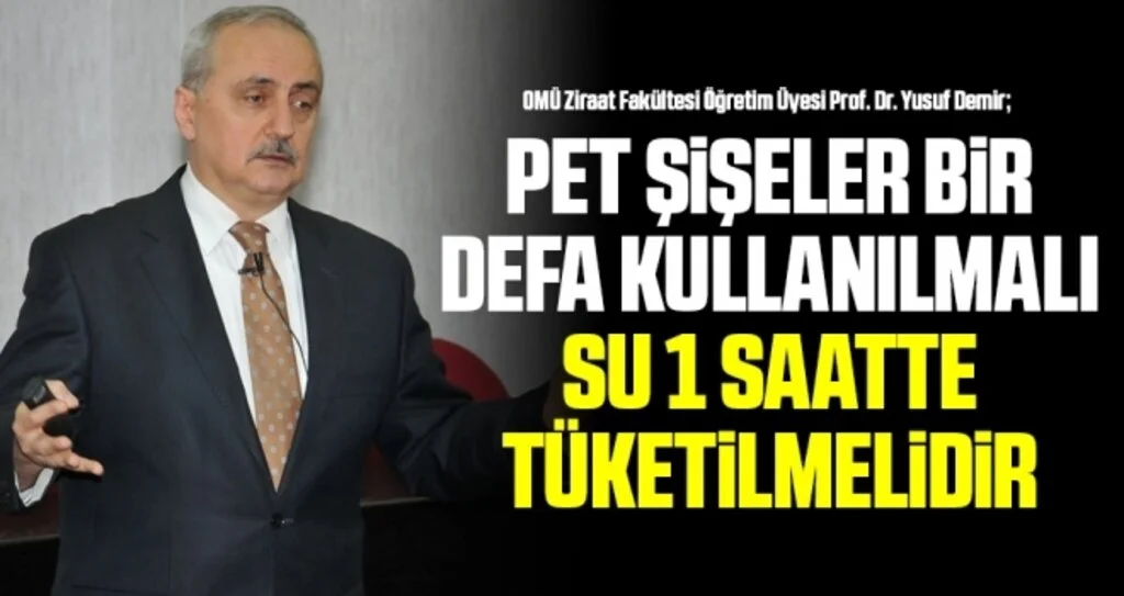 Prof. Dr. Yusuf Demir: Pet şişeler bir defa kullanılmalı su 1 saatte tüketilmelidir