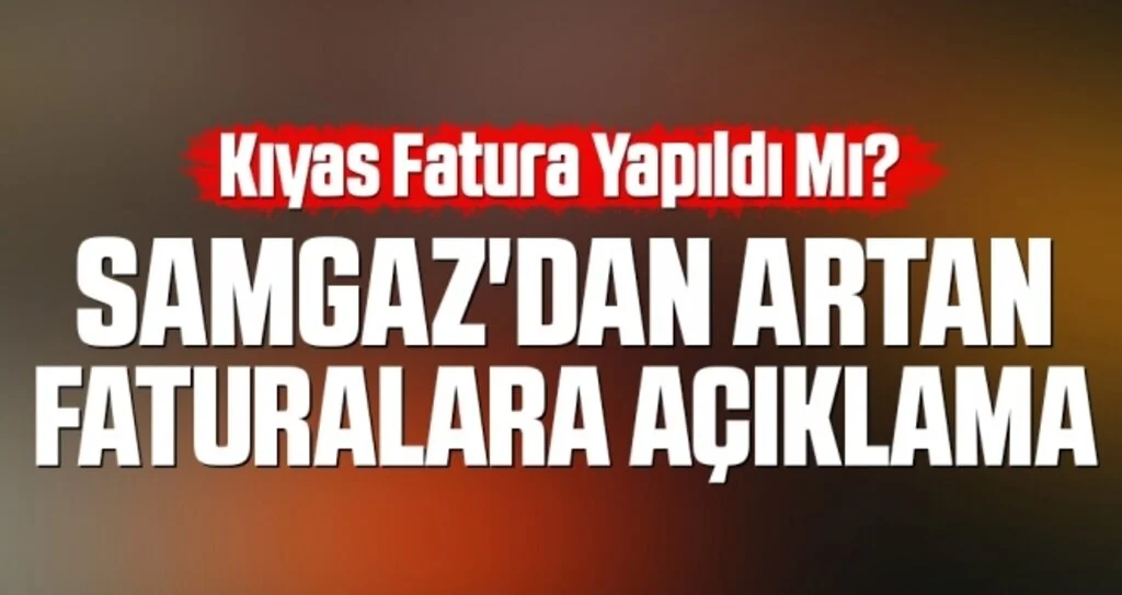 SAMGAZ'dan Artan Faturalara Açıklama