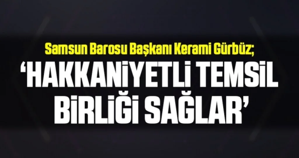 Samsun Barosu Başkanı Kerami Gürbüz: Hakkaniyetli Temsil Birliği Sağlar