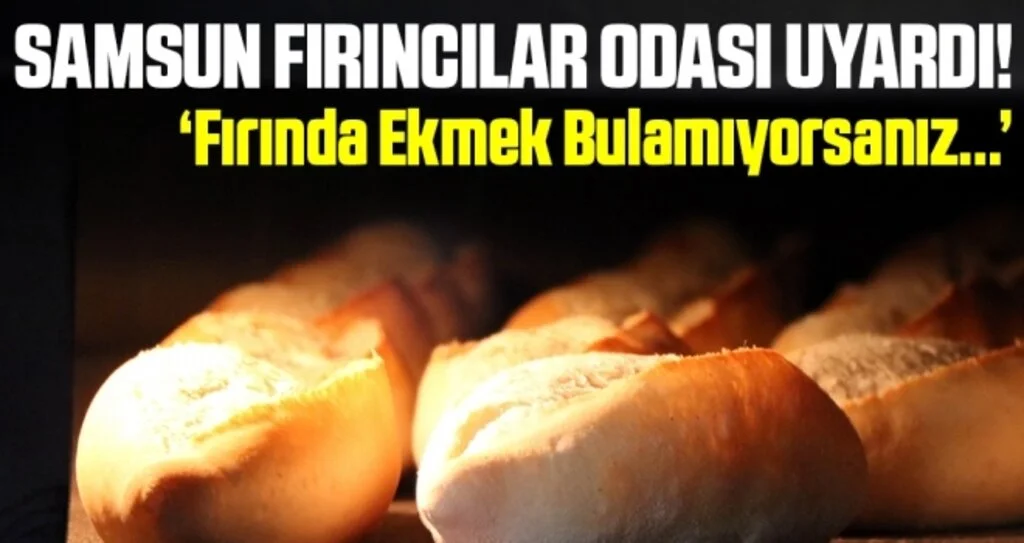 Samsun Fırıncılar Odası Uyardı! 'Fırında Ekmek Bulamıyorsanız....'