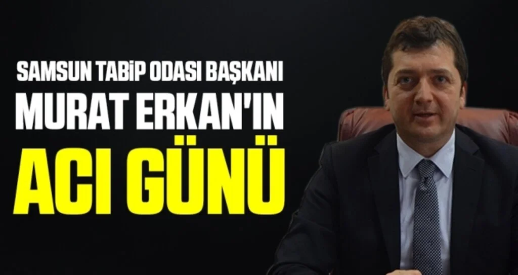 Samsun Tabip Odası Başkanı Erkan'ın Acı günü