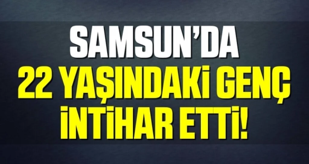 Samsun'da 22 Yaşındaki Genç İntihar Etti!