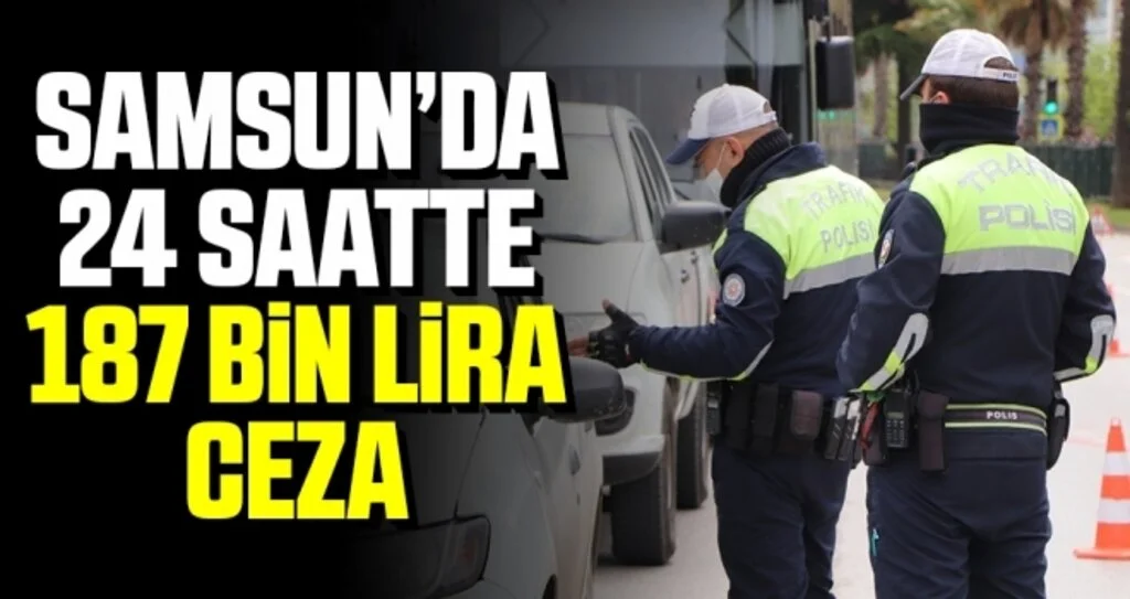 Samsun’da 24 saatte 187 bin lira ceza