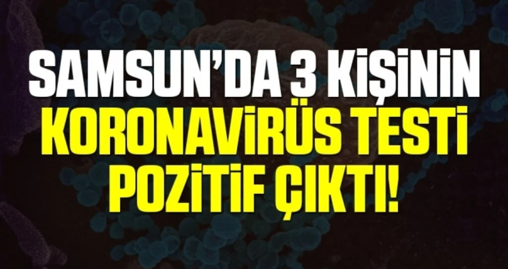 Samsun'da 3 Kişinin Koronavirüs Testi Pozitif Çıktı!