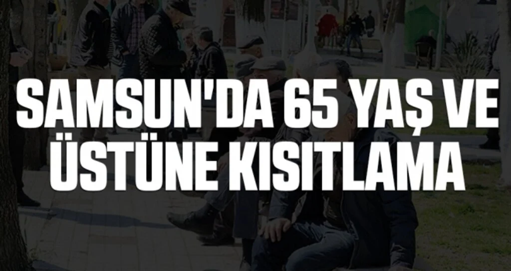 Samsun'da 65 Yaş ve Üstüne Kısıtlama