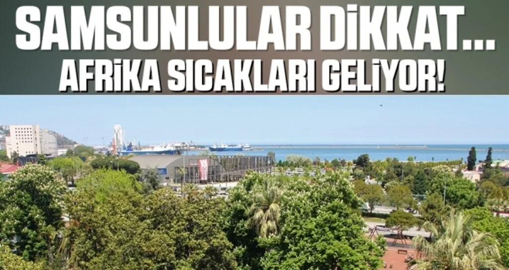 Samsun’da Afrika Sıcakları Etkili Olacak