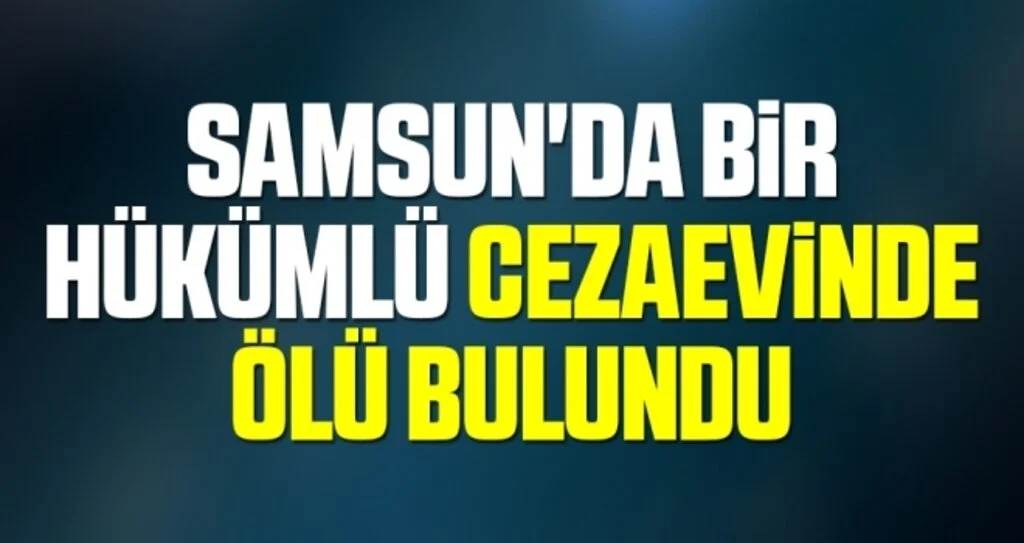 Samsun'da bir hükümlü cezaevinde ölü bulundu
