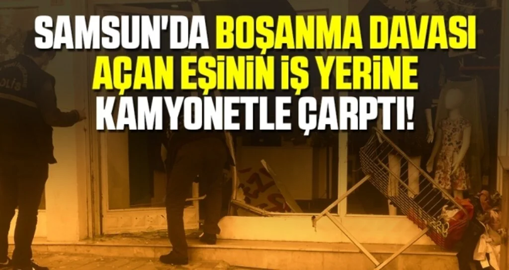 Samsun'da Boşanma Davası Açan Eşinin İş Yerine Kamyonetle Çarptı