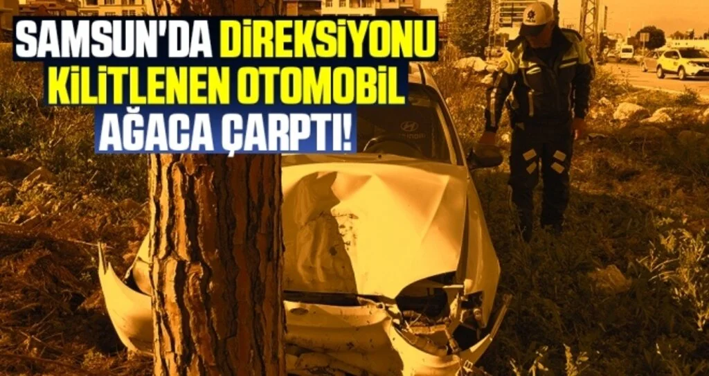 Samsun'da direksiyonu kilitlenen otomobil ağaca çarptı: 1 yaralı