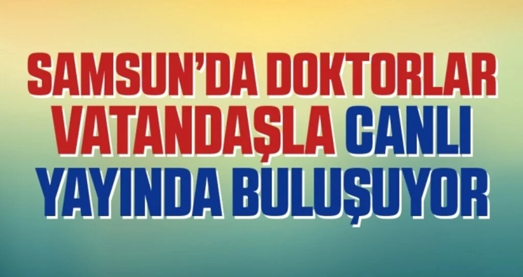 Samsun’da Doktorlar Vatandaşla Canlı Yayında Buluşuyor