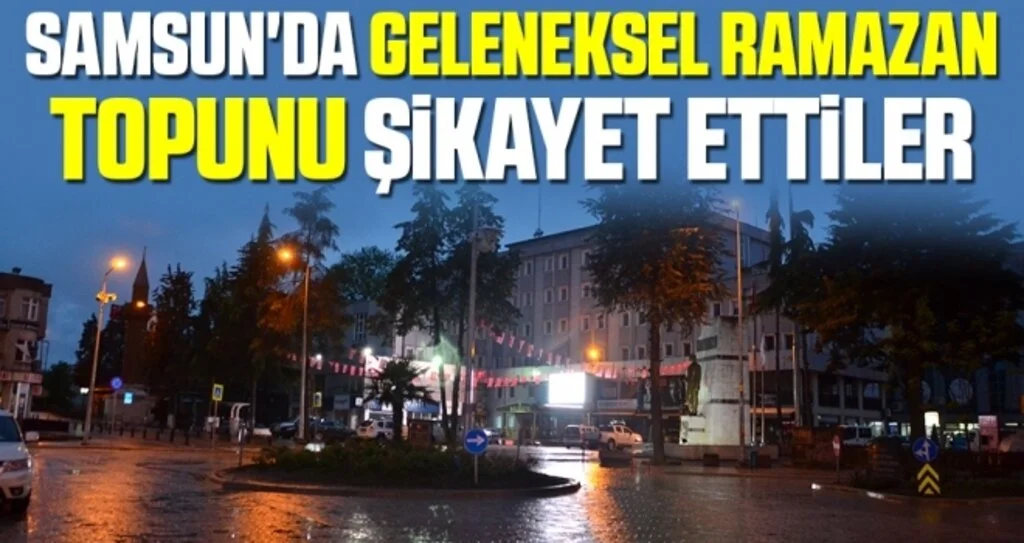 Samsun'da Geleneksel Ramazan topunu şikayet ettiler