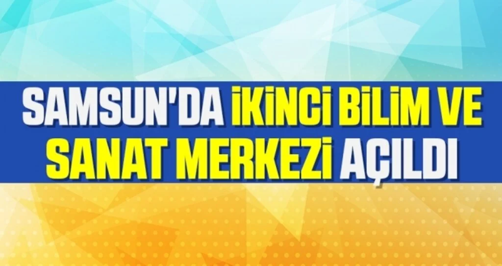 Samsun'da İkinci Bilim ve Sanat Merkezi Açıldı